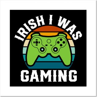 Irish I was Gaming - st Patrick's day Posters and Art